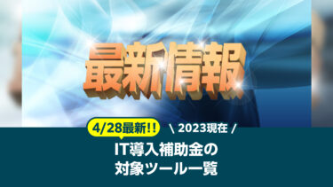 【4/28最新!!】IT導入補助金2023現在の対象ツール一覧